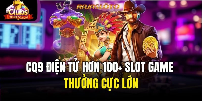 CQ9 Điện Tử Hơn 100+ Slot Game Thưởng Cực Lớn