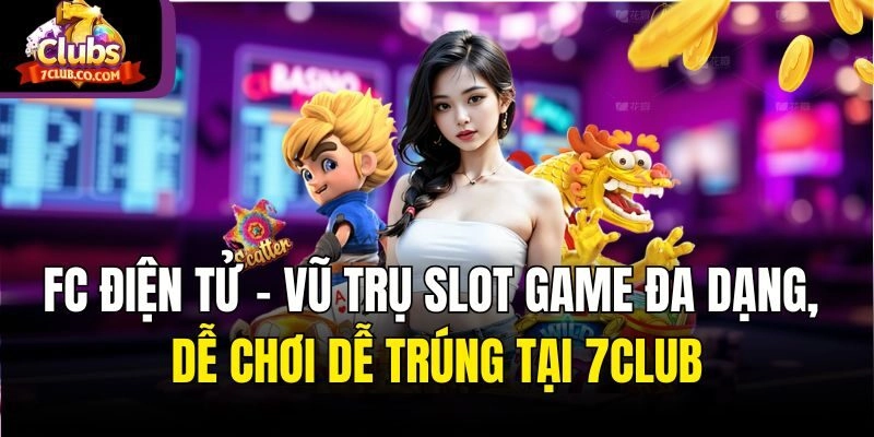 Fc Điện Tử – Vũ Trụ Slot Game Đa Dạng, Dễ Chơi Dễ Trúng Tại 7club