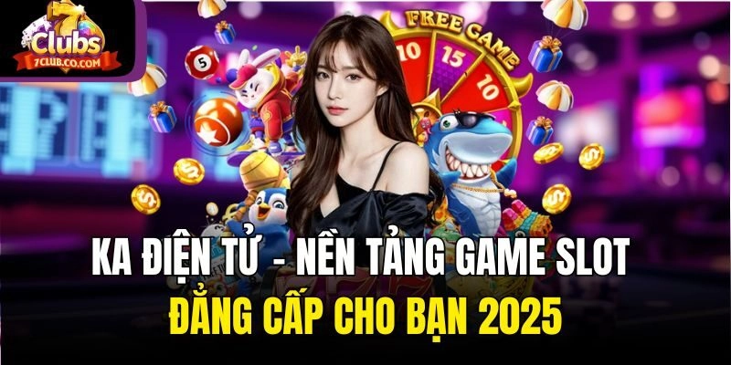 KA Điện Tử - Nền Tảng Game Slot Đẳng Cấp Cho Bạn 2025